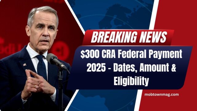 $300 CRA Federal Payment 2025 – Dates, Amount & Eligibility