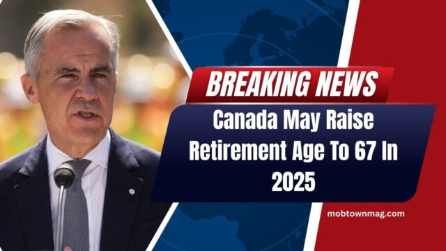 Canada May Raise Retirement Age To 67 In 2025