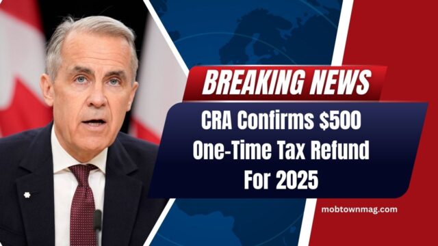CRA Confirms $500 One-Time Tax Refund For 2025 – Eligibility, Dates, And CRA Guidelines